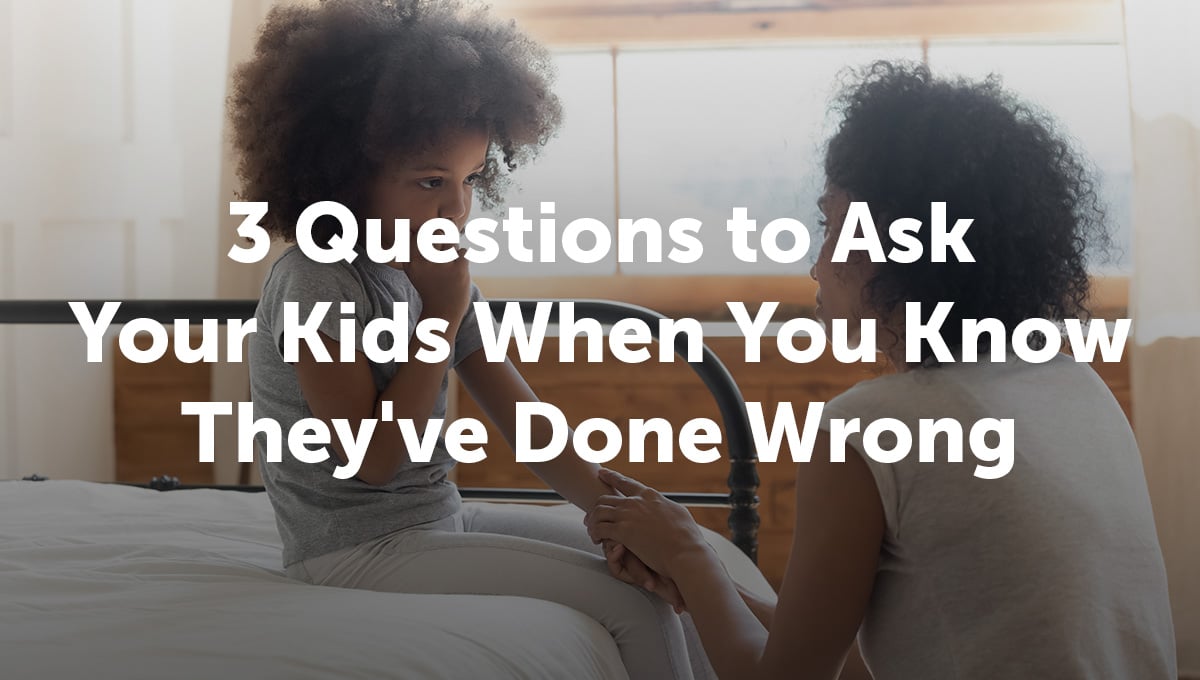3 Questions to Ask Your Kids When You Know Theyve Done Wrong_Thumb Text-1