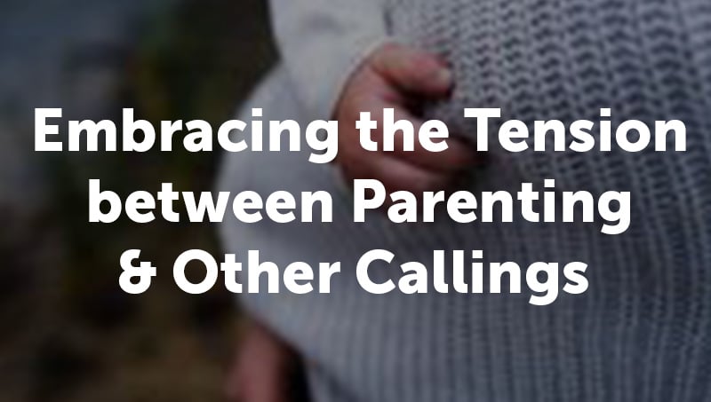 Embracing the Tension between Parenting & Other Callings _Thumb